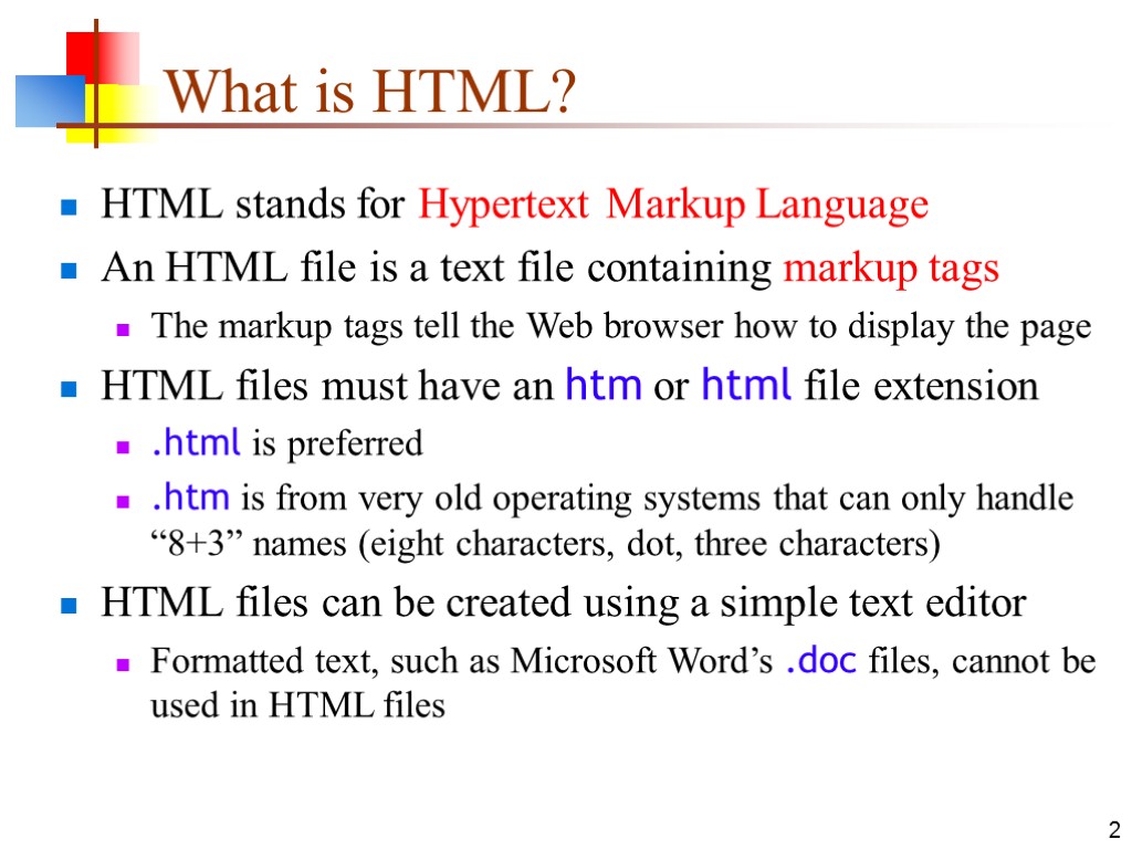 2 What is HTML? HTML stands for Hypertext Markup Language An HTML file is